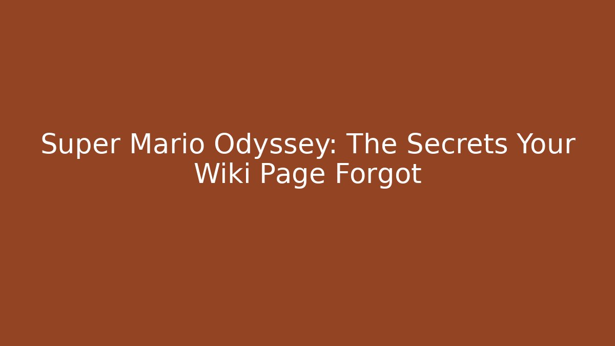 Super Mario Odyssey: The Secrets Your Wiki Page Forgot