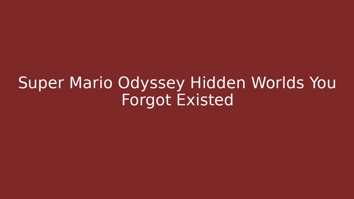Super Mario Odyssey Hidden Worlds You Forgot Existed