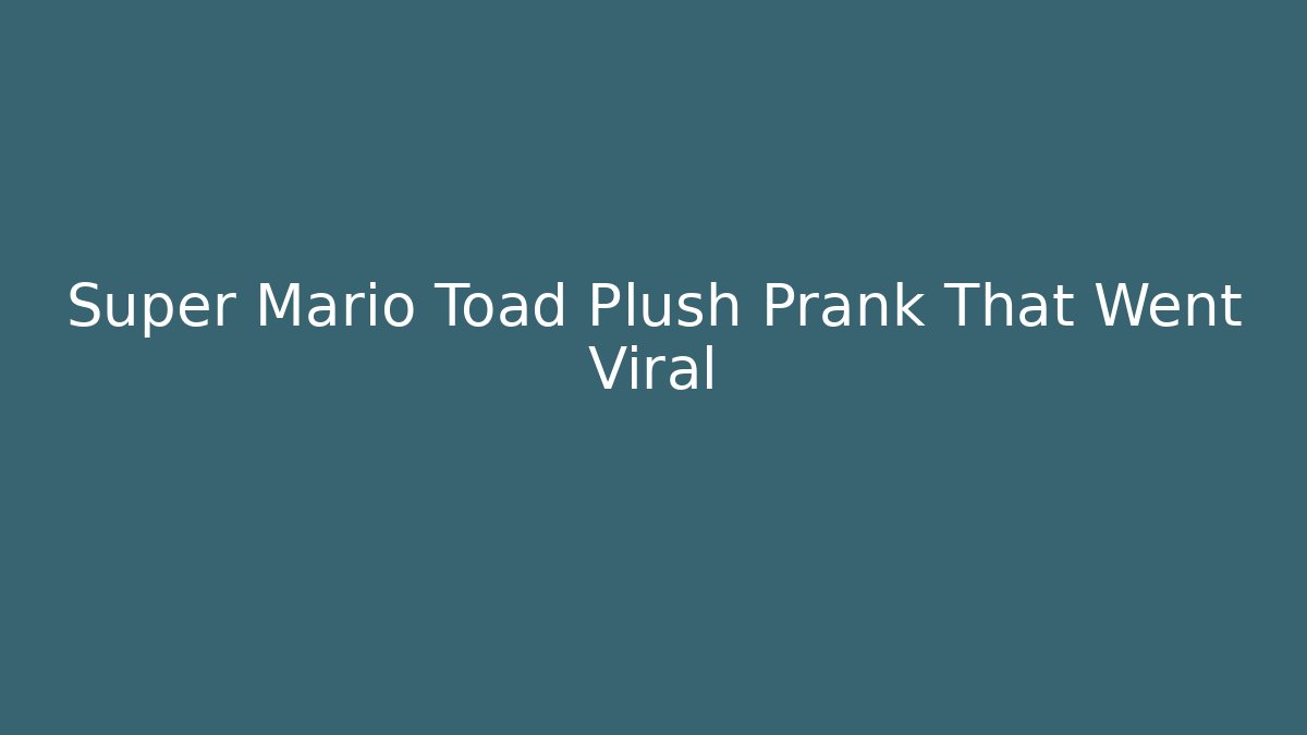 Super Mario Toad Plush Prank That Went Viral