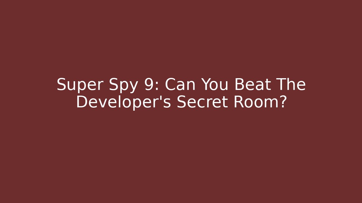 Super Spy 9: Can You Beat The Developer's Secret Room?