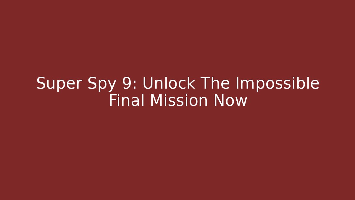 Super Spy 9: Unlock The Impossible Final Mission Now - Andrea Zevedo