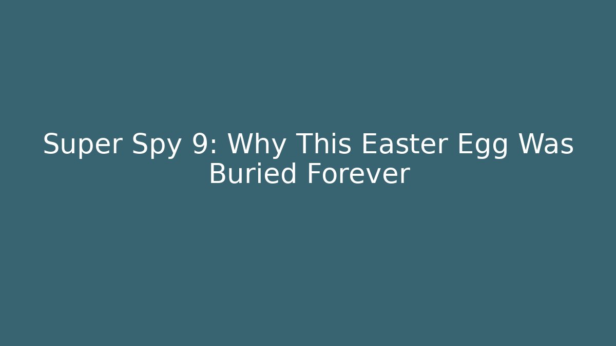 Super Spy 9: Why This Easter Egg Was Buried Forever
