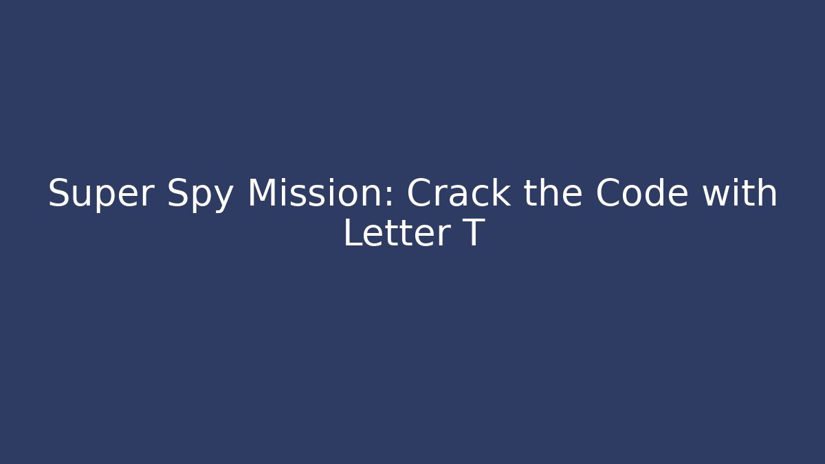 Super Spy Mission: Crack the Code with Letter T