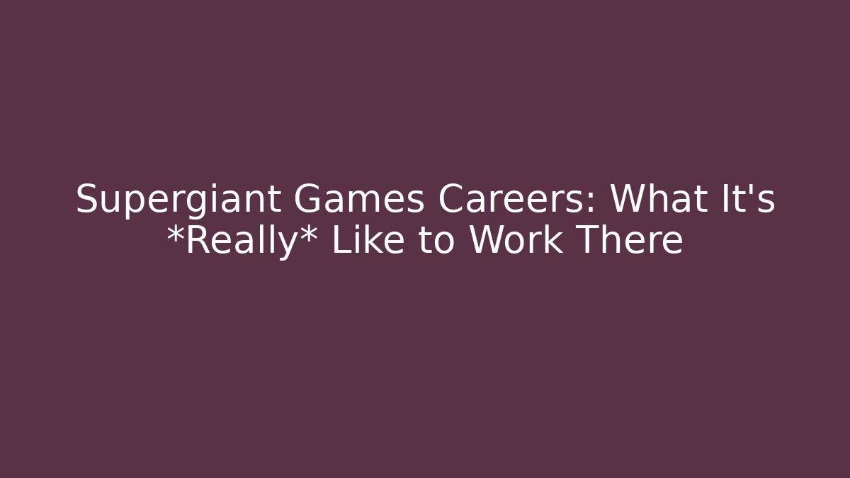 Supergiant Games Careers: What It's *Really* Like to Work There