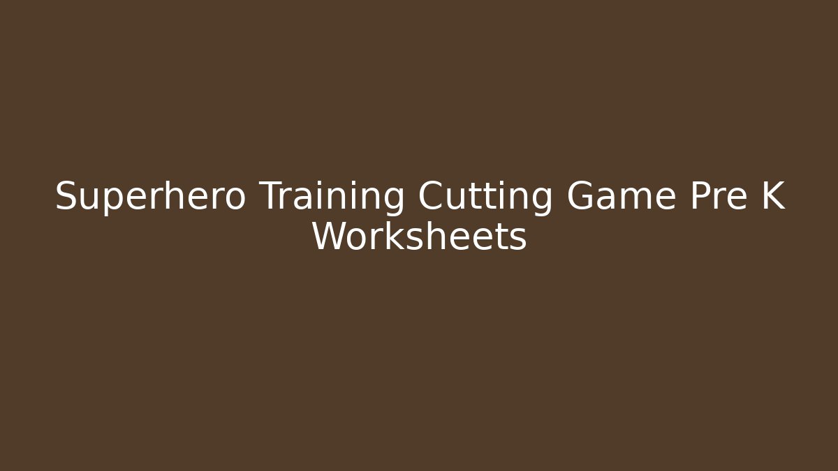 Superhero Training Cutting Game Pre K Worksheets