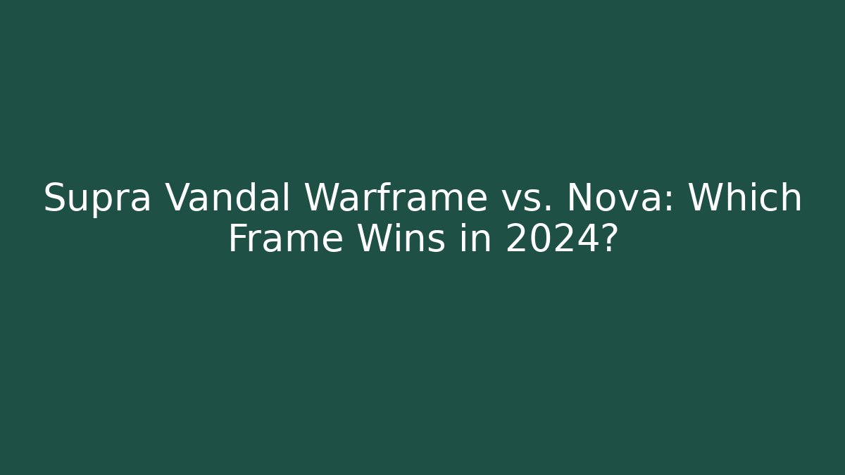 Supra Vandal Warframe vs. Nova: Which Frame Wins in 2024?