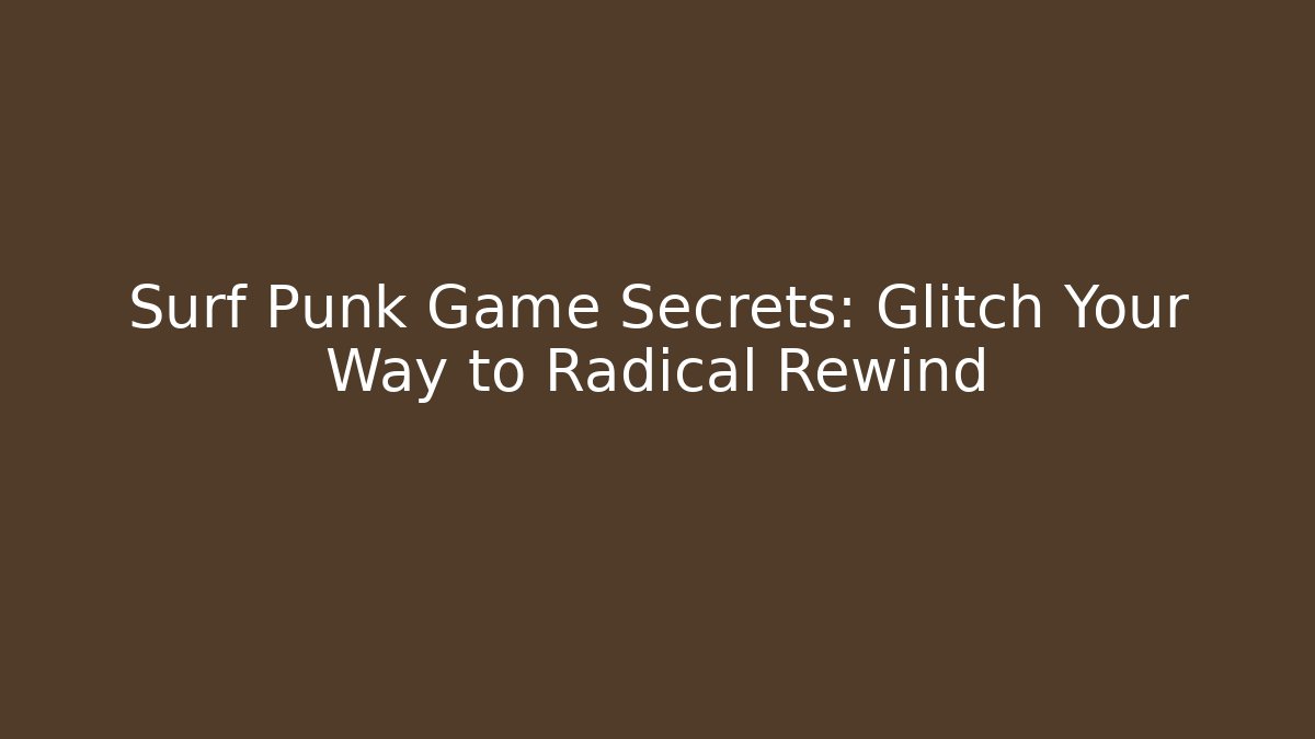 Surf Punk Game Secrets: Glitch Your Way to Radical Rewind