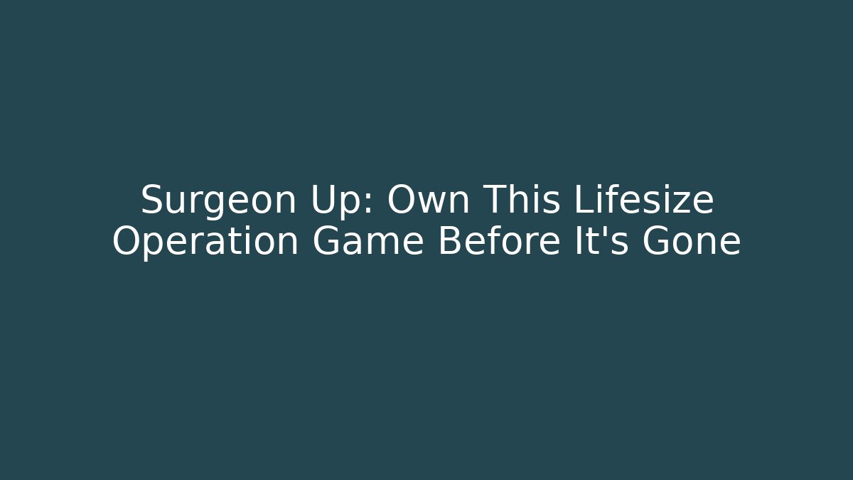 Surgeon Up: Own This Lifesize Operation Game Before It's Gone