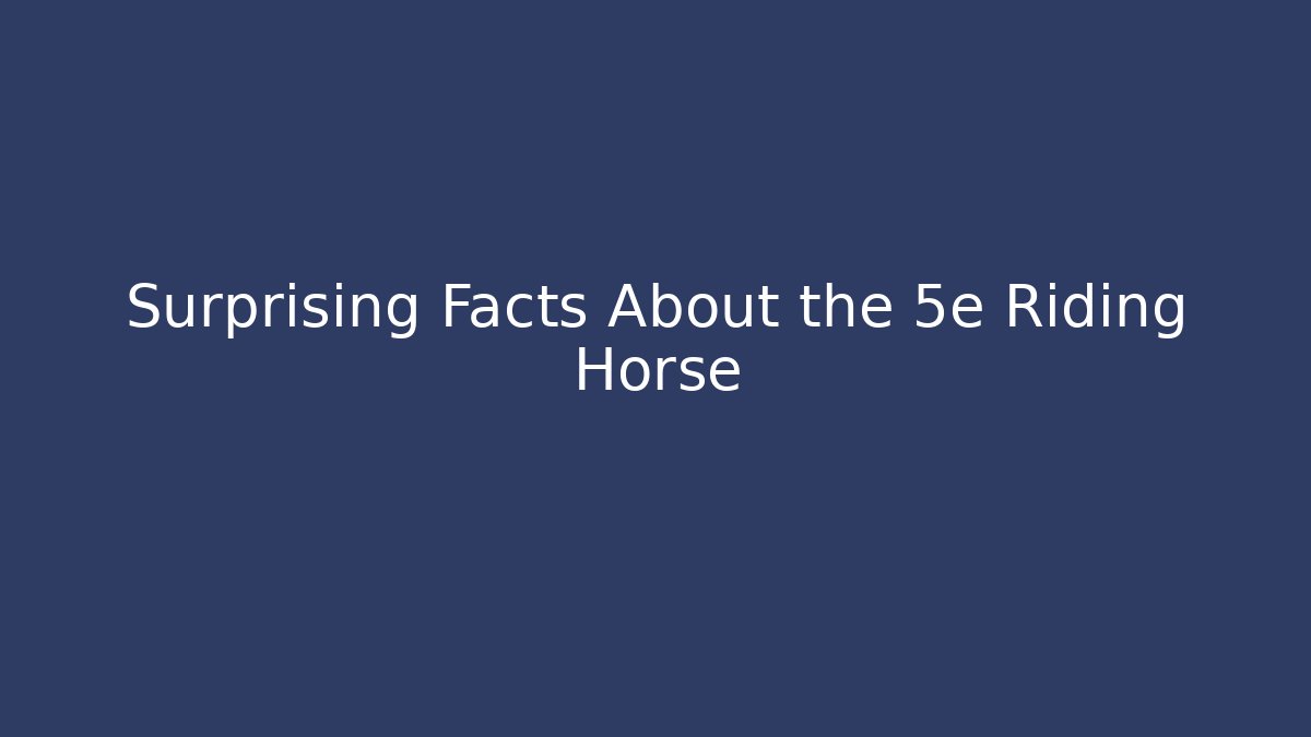 Surprising Facts About the 5e Riding Horse