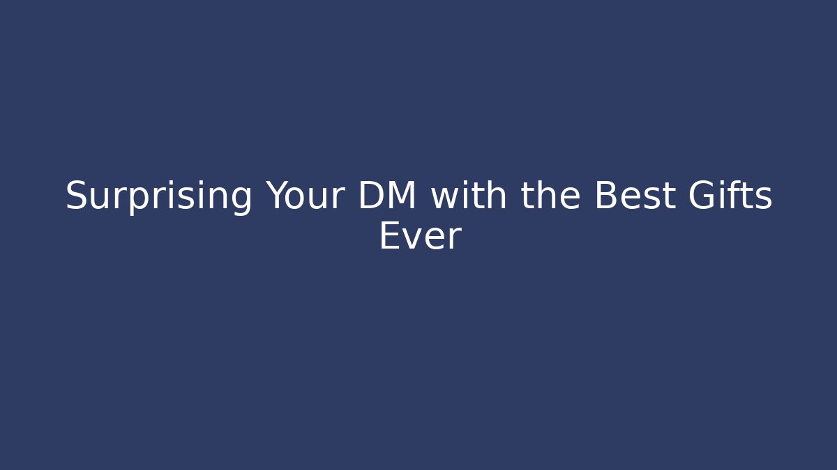 Surprising Your DM with the Best Gifts Ever