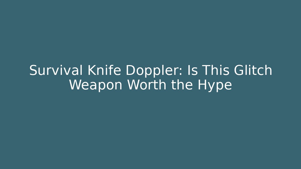 Survival Knife Doppler: Is This Glitch Weapon Worth the Hype