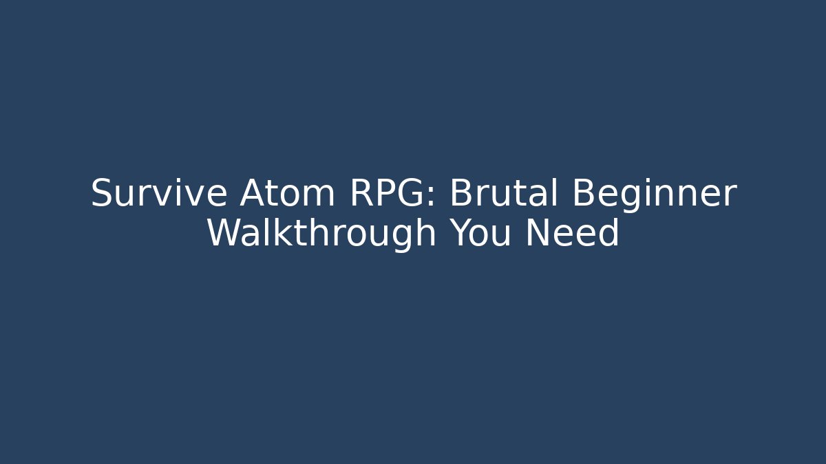Survive Atom RPG: Brutal Beginner Walkthrough You Need - Andrea Zevedo
