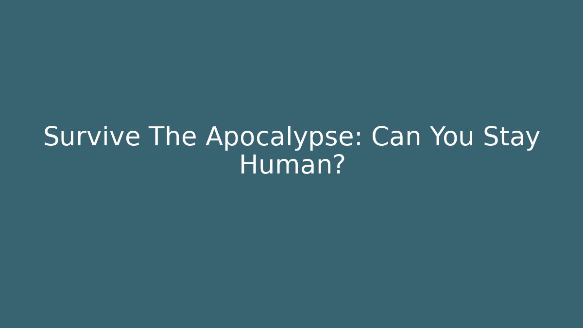 Survive The Apocalypse: Can You Stay Human? - Andrea Zevedo