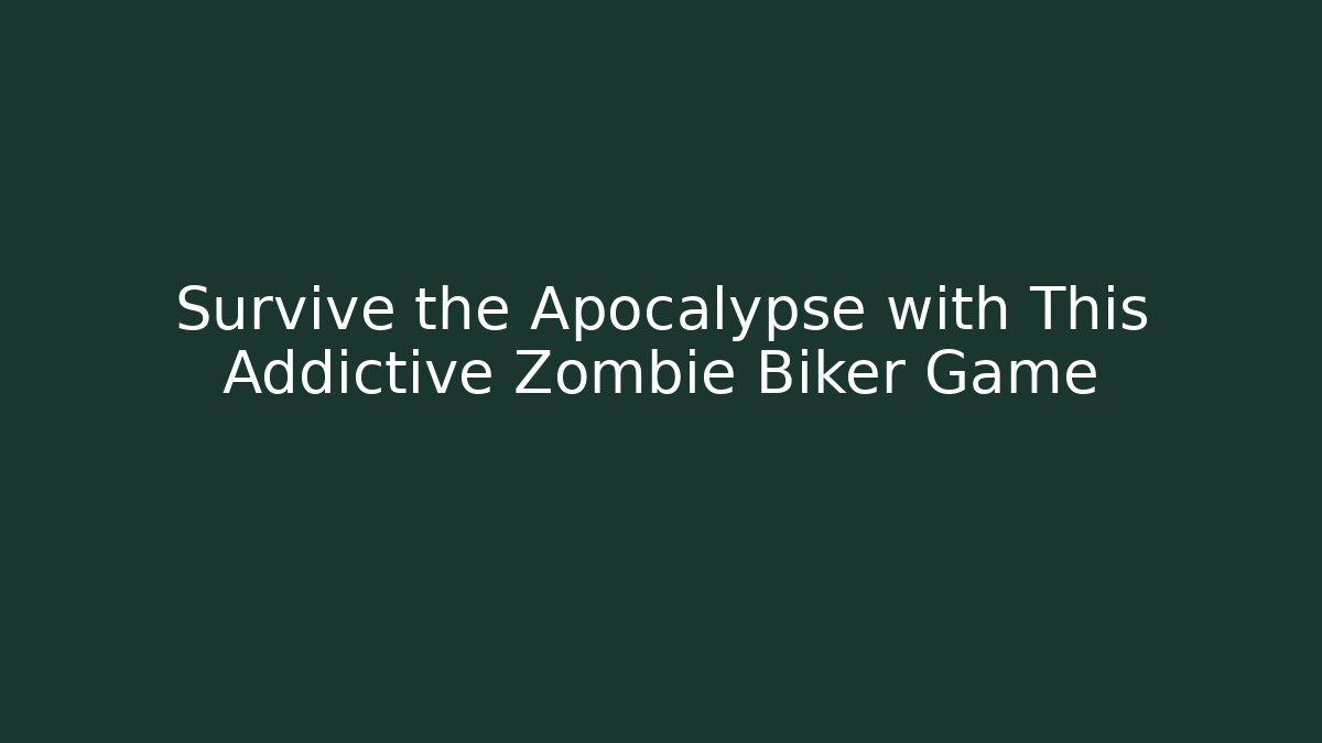 Survive the Apocalypse with This Addictive Zombie Biker Game - Andrea Zevedo