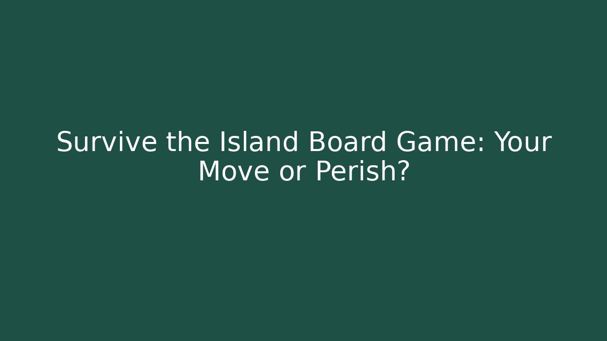 Survive the Island Board Game: Your Move or Perish?