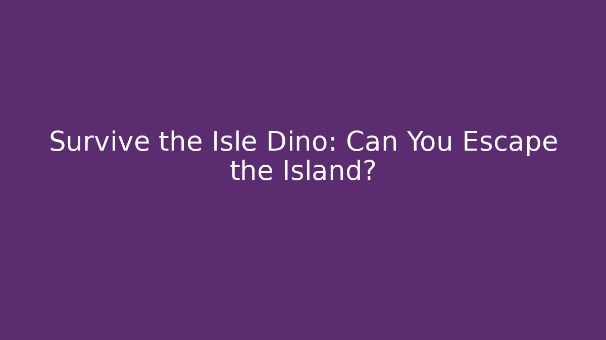 Survive the Isle Dino: Can You Escape the Island?