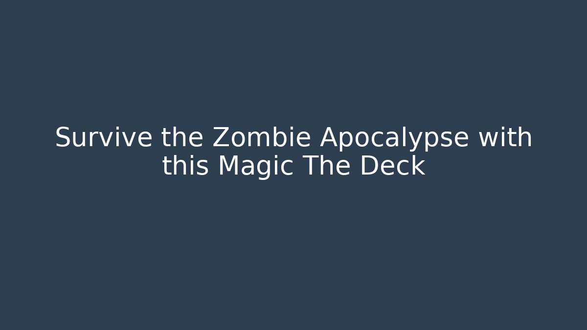 Survive the Zombie Apocalypse with this Magic The Deck