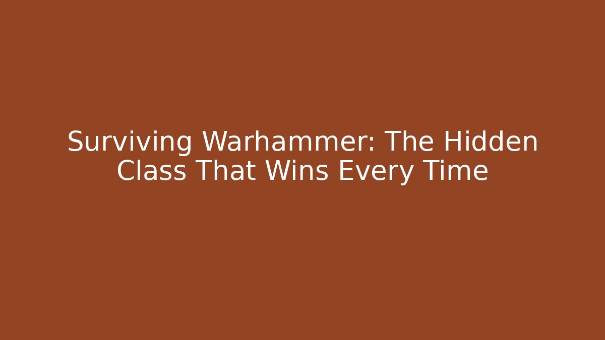 Surviving Warhammer: The Hidden Class That Wins Every Time - Andrea Zevedo