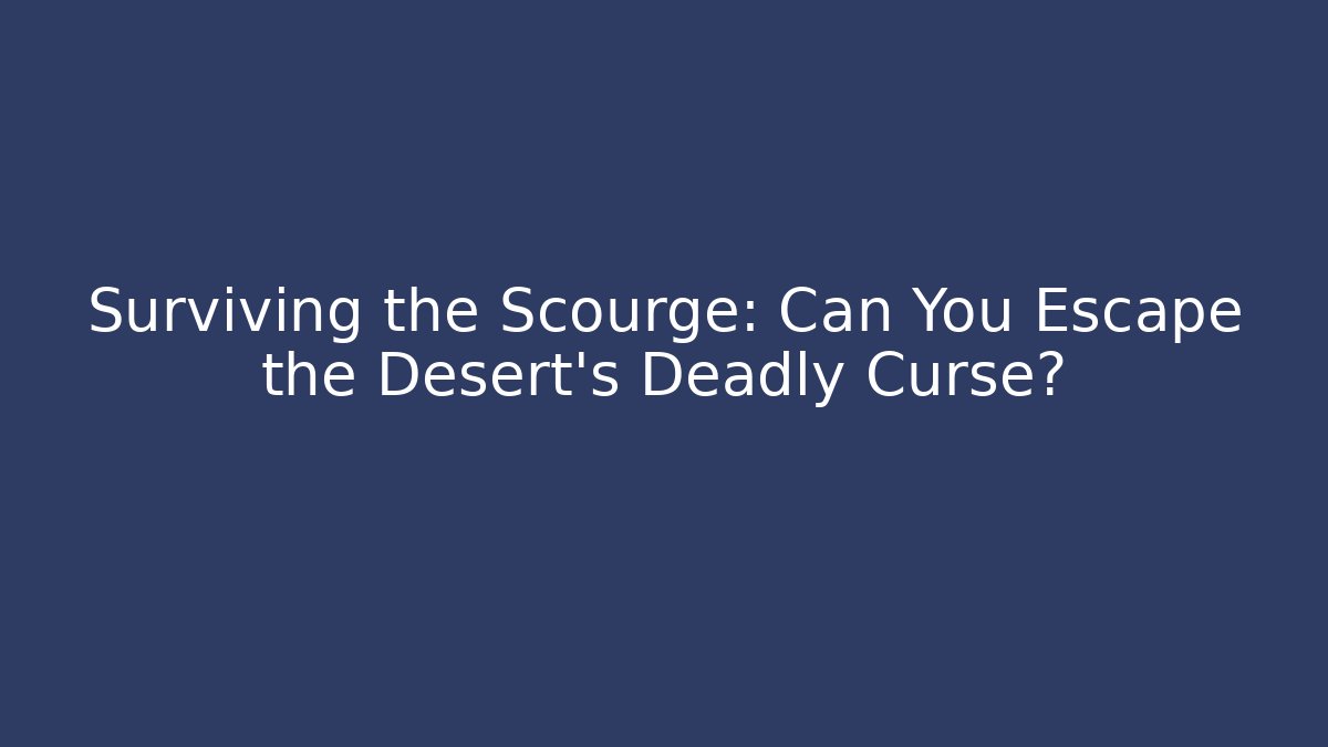 Surviving the Scourge: Can You Escape the Desert's Deadly Curse?
