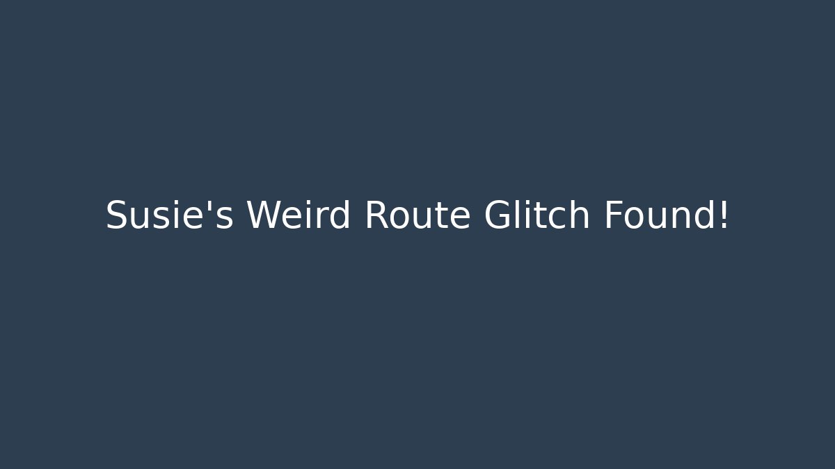 Susie's Weird Route Glitch Found!