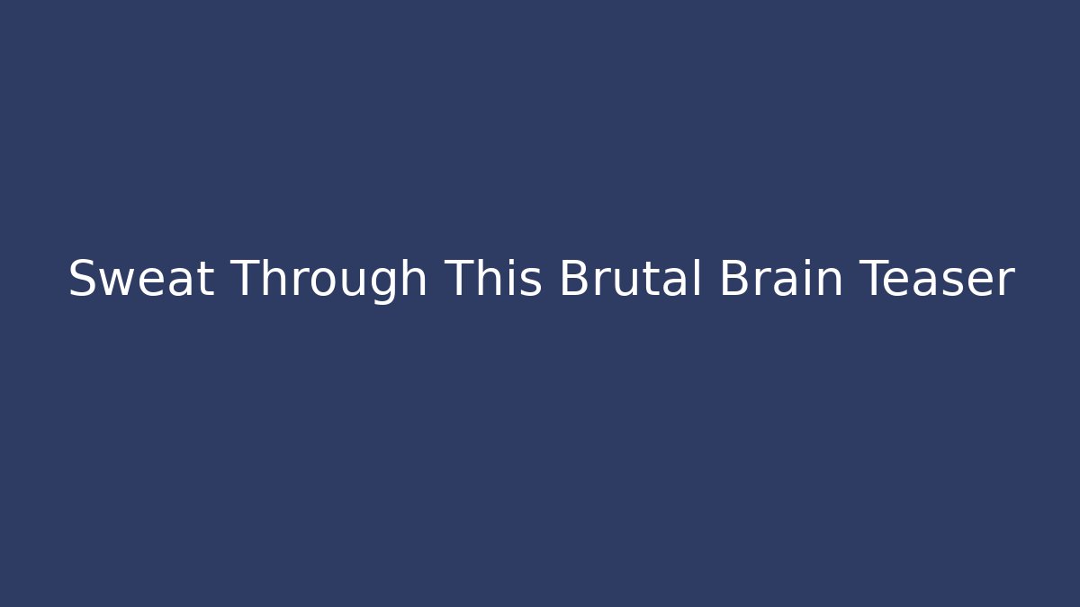 Sweat Through This Brutal Brain Teaser