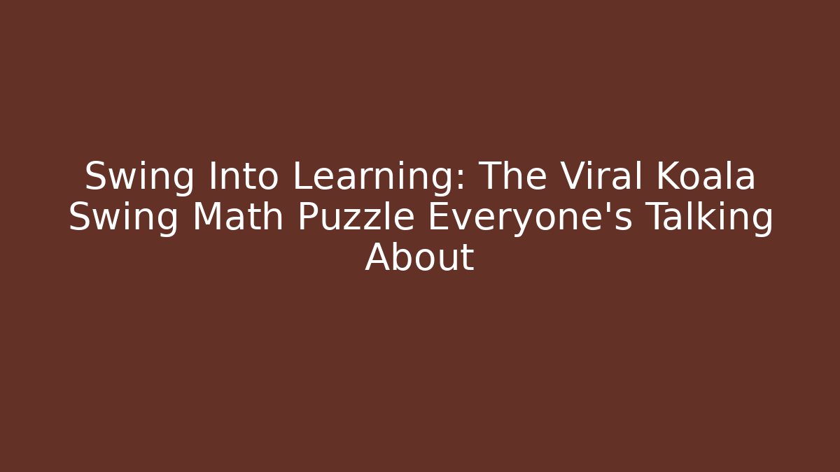 Swing Into Learning: The Viral Koala Swing Math Puzzle Everyone’s Talking About