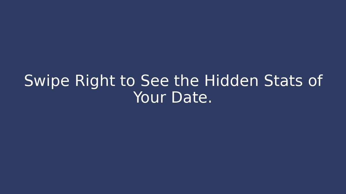 Swipe Right to See the Hidden Stats of Your Date.