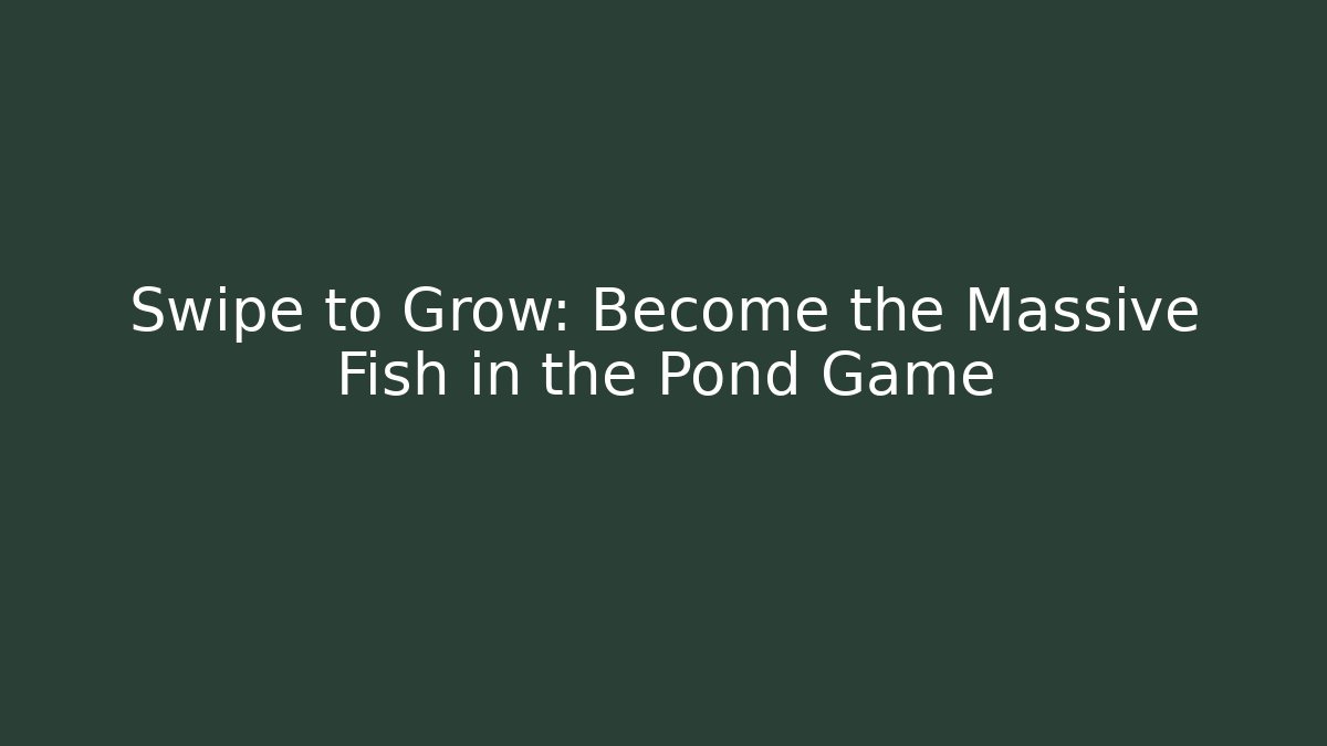 Swipe to Grow: Become the Massive Fish in the Pond Game