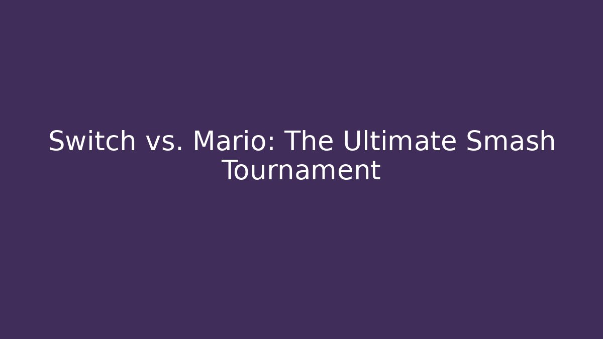 Switch vs. Mario: The Ultimate Smash Tournament