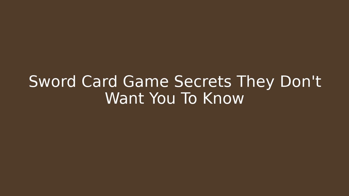 Sword Card Game Secrets They Don’t Want You To Know