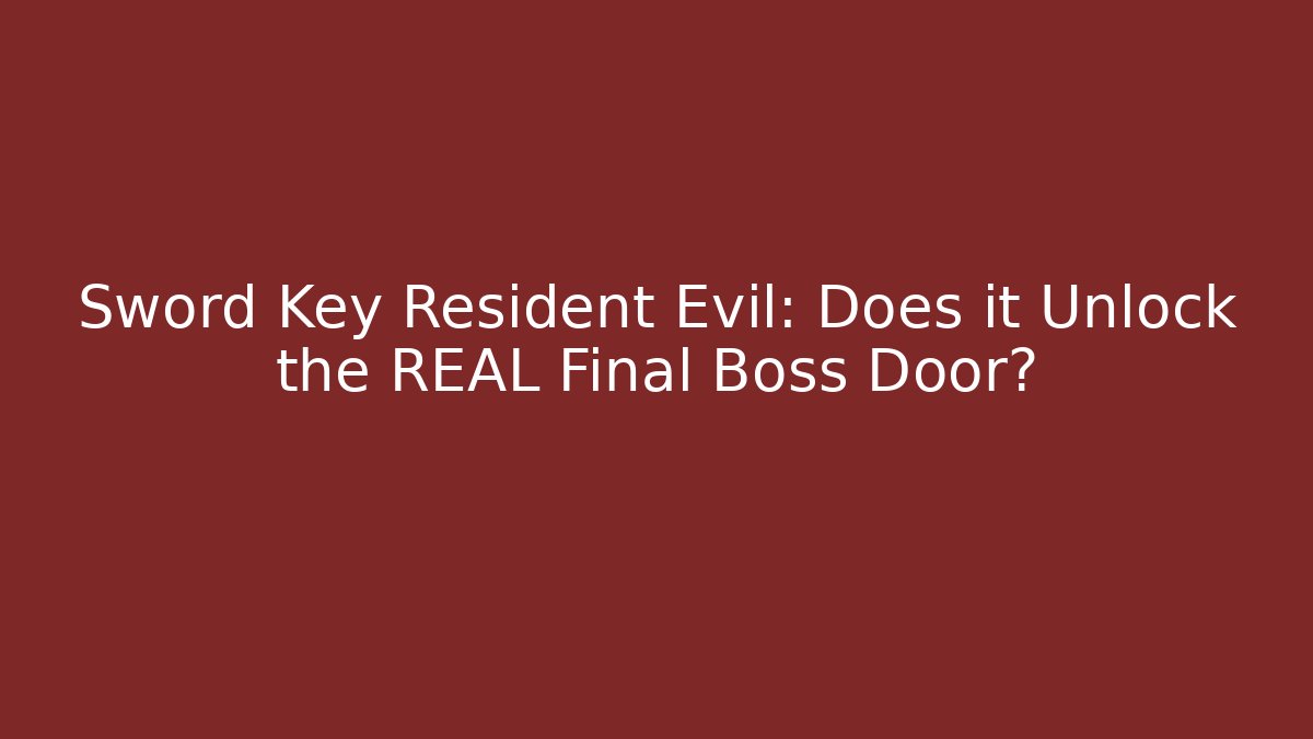 Sword Key Resident Evil: Does it Unlock the REAL Final Boss Door?