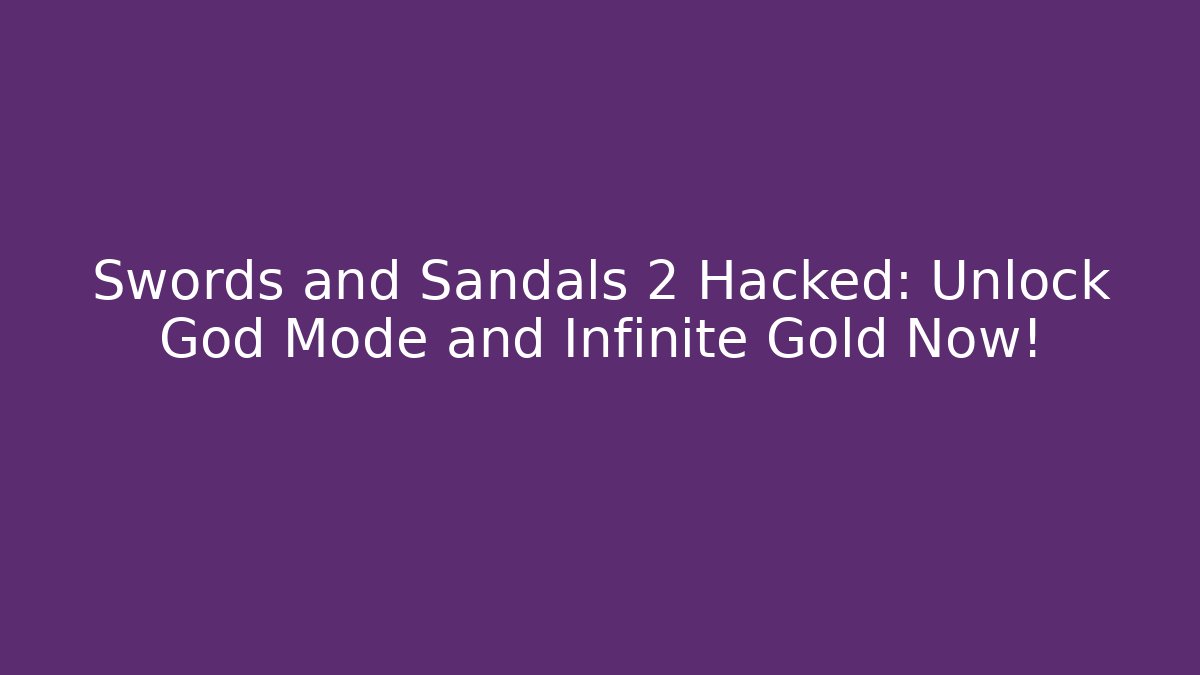 Swords and Sandals 2 Hacked: Unlock God Mode and Infinite Gold Now!