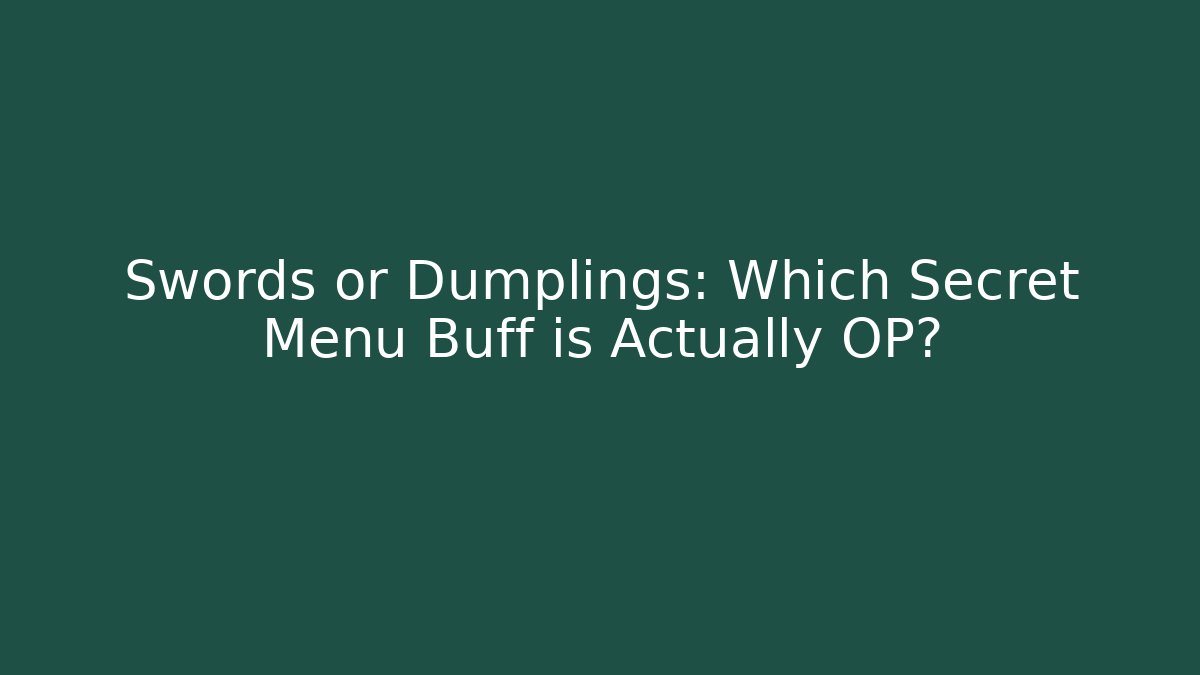 Swords or Dumplings: Which Secret Menu Buff is Actually OP? - Andrea Zevedo