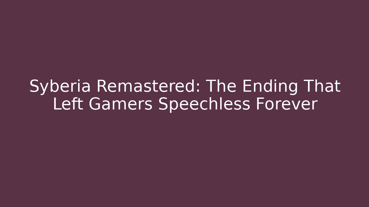 Syberia Remastered: The Ending That Left Gamers Speechless Forever - Andrea Zevedo