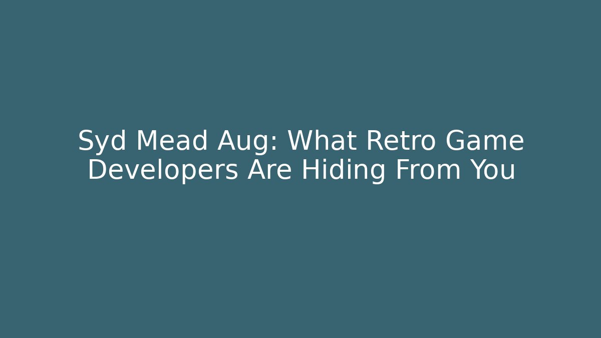 Syd Mead Aug: What Retro Game Developers Are Hiding From You