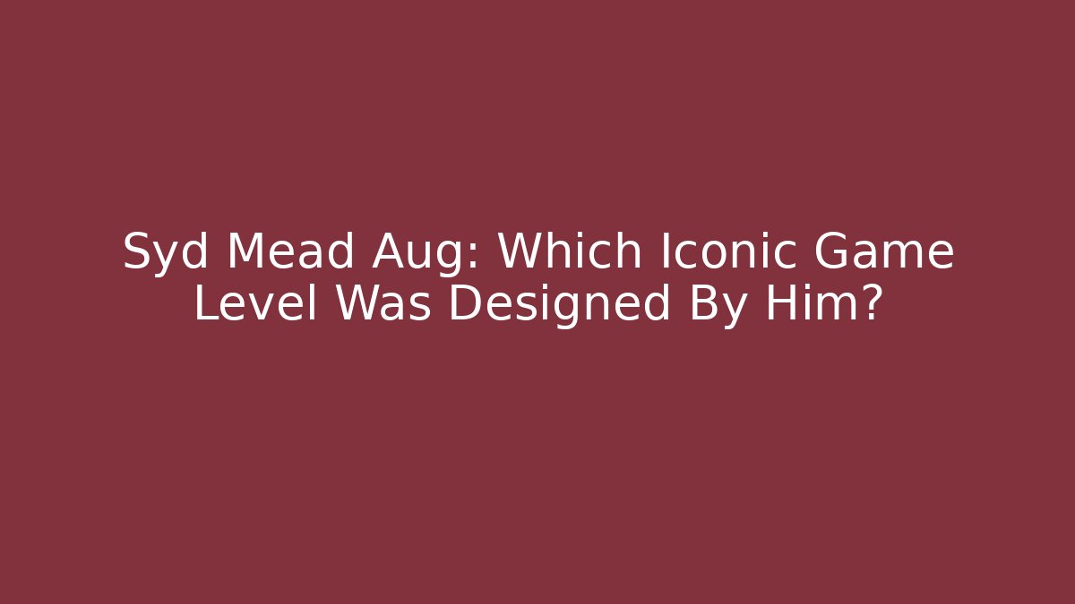 Syd Mead Aug: Which Iconic Game Level Was Designed By Him?