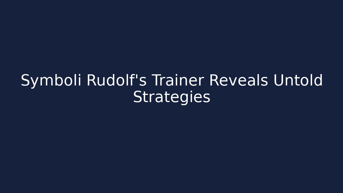Symboli Rudolf's Trainer Reveals Untold Strategies
