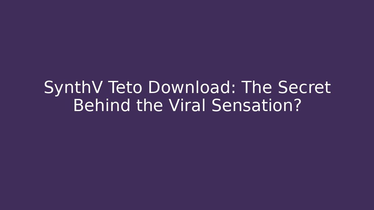 SynthV Teto Download: The Secret Behind the Viral Sensation?