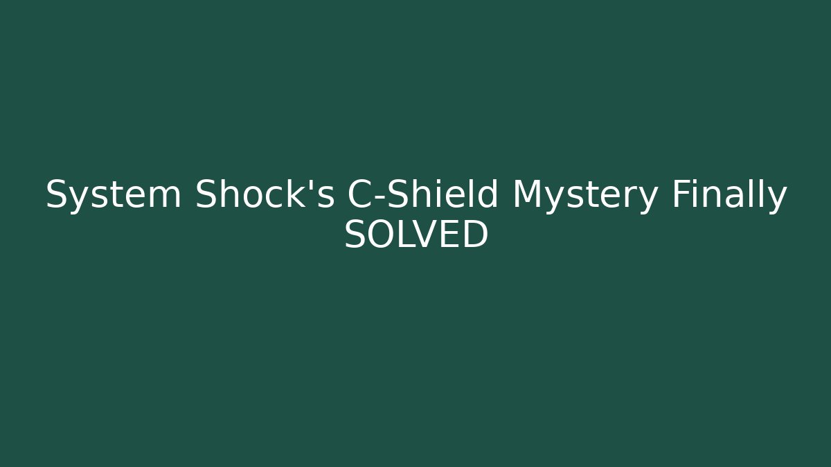 System Shock's C-Shield Mystery Finally SOLVED