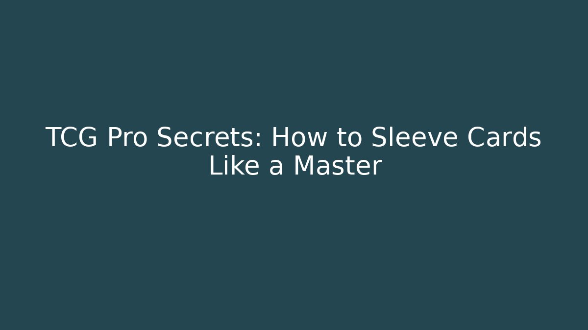 TCG Pro Secrets: How to Sleeve Cards Like a Master - Andrea Zevedo