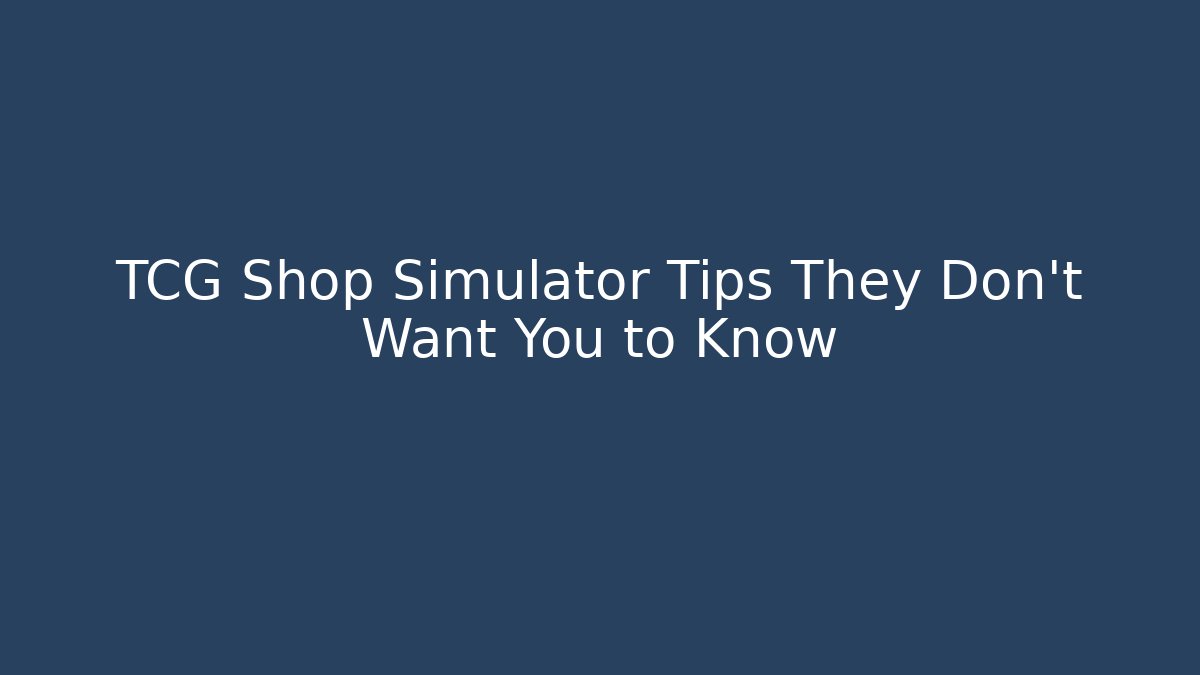 TCG Shop Simulator Tips They Don't Want You to Know