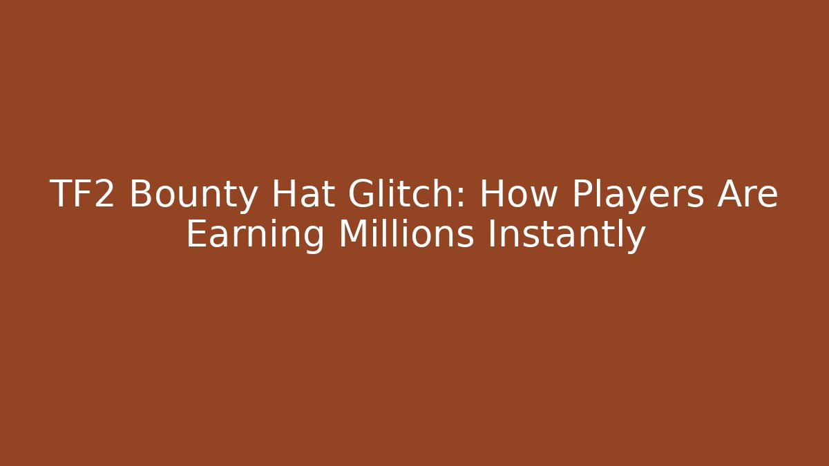 TF2 Bounty Hat Glitch: How Players Are Earning Millions Instantly