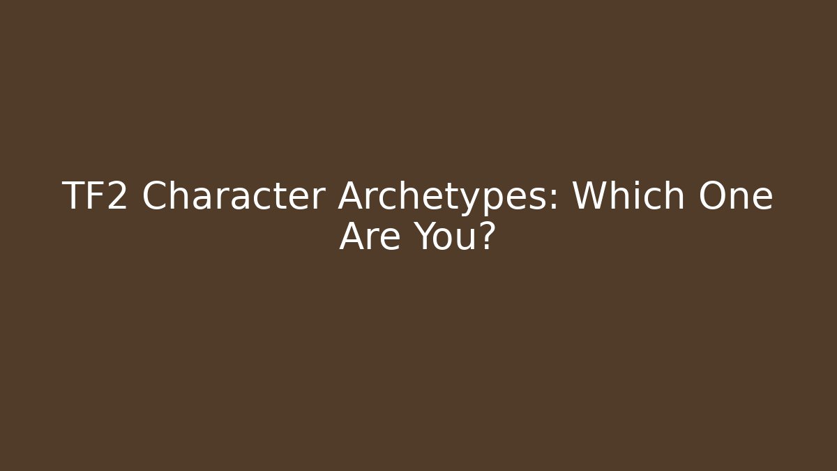 TF2 Character Archetypes: Which One Are You?
