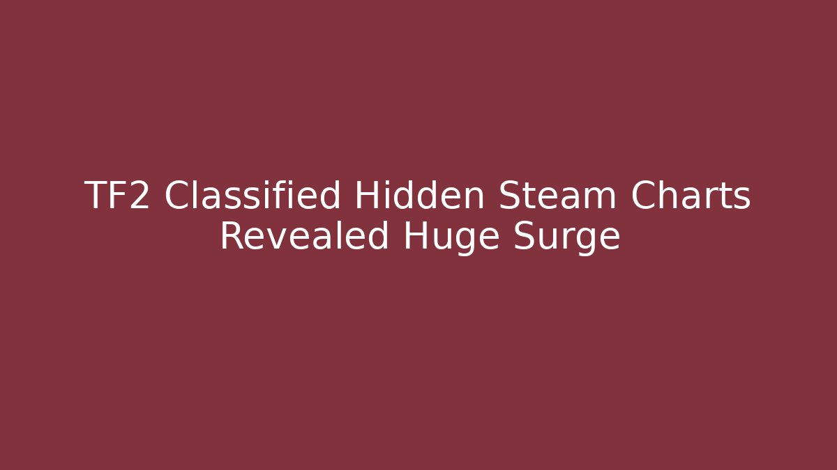 TF2 Classified Hidden Steam Charts Revealed Huge Surge