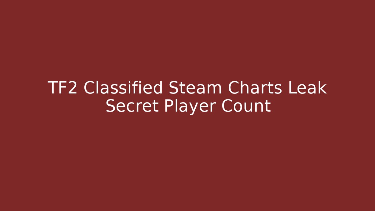 TF2 Classified Steam Charts Leak Secret Player Count
