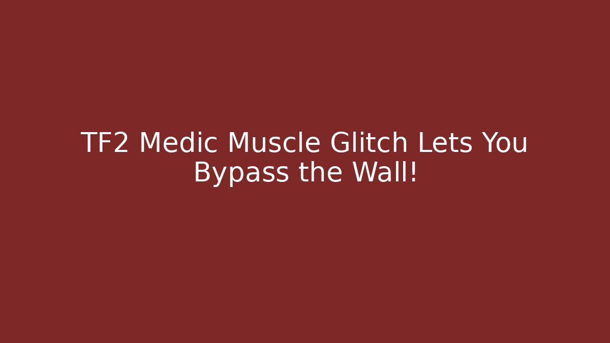 TF2 Medic Muscle Glitch Lets You Bypass the Wall!