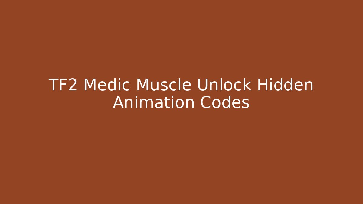TF2 Medic Muscle Unlock Hidden Animation Codes