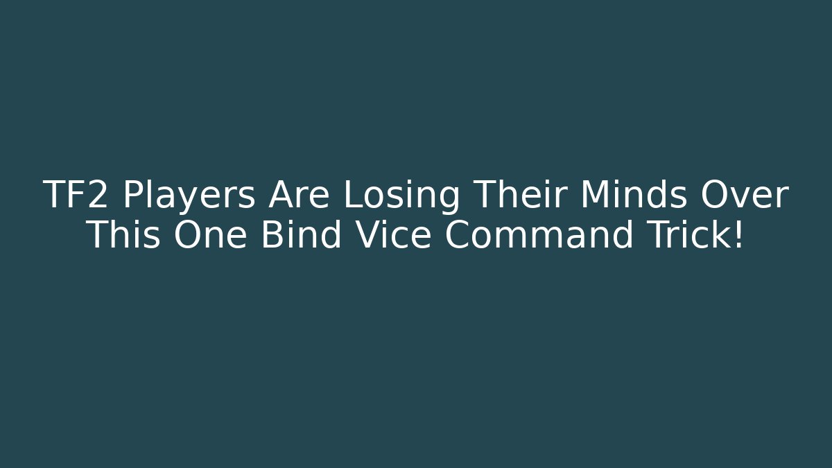 TF2 Players Are Losing Their Minds Over This One Bind Vice Command Trick!