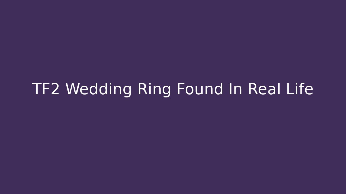 TF2 Wedding Ring Found In Real Life - Andrea Zevedo