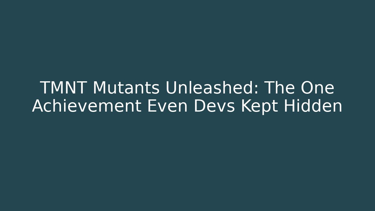 TMNT Mutants Unleashed: The One Achievement Even Devs Kept Hidden - Andrea Zevedo